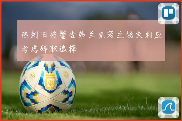 热刺旧将警告弗兰克若主场失利应考虑辞职选择